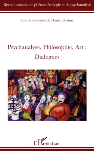 Daniel Beaune - Revue française de phénoménologie et de psychanalyse N° 1/2009 : Psychanalyse, philosophie, art : dialogues.