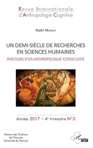 Nadir Marouf - Revue internationale d'anthropologie cognitive N° 3, 4e trimestre 2017 : Un demi-siècle de recherches en sciences humaines - Parcours d'un anthropologue iconoclaste.
