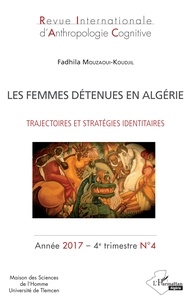 Fadhila Mouzaoudi-Koudjil - Revue internationale d'anthropologie cognitive N°4, 4e trimestre 20 : Les femmes détenues en Algérie - Trajectoires et stratégies identitaires.