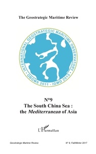  L'Harmattan - The Geostrategic Maritime Review N°9, Fall/Winter 2017 : The South China Sea : The Mediterranean of Asia.