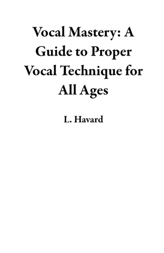  L. Havard - Vocal Mastery: A Guide to Proper Vocal Technique for All Ages.