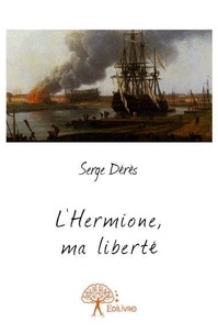 Serge Dérès - L'hermione, ma liberté.