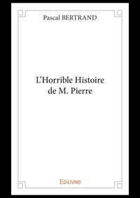 Pascal Bertrand - L'horrible histoire de M. Pierre.