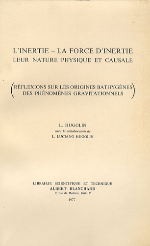 L. Hugolin - L' inertie - La force d'inertie, leur nature physique et causale - Réflexions sur les origines bathygènes des phénomènes gravitationnels.