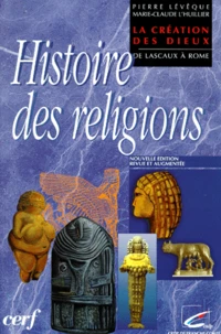 Histoire Des Religions. La Creation Des Dieux, De Lascaux A Rome, Edition Revue Et Augmentee