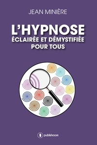 Jean Minière - L'hypnose éclairée et démystifiée pour tous - hypnose médicale et thérapeutique.
