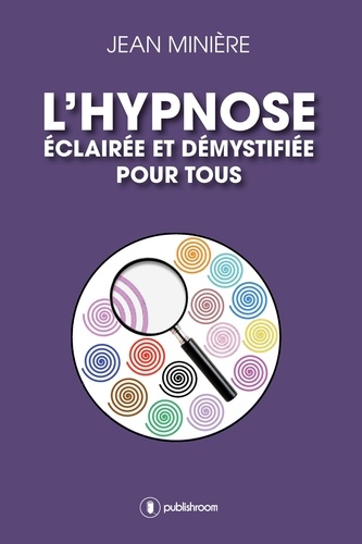 Jean Minière - L'hypnose éclairée et démystifiée pour tous - hypnose médicale et thérapeutique.