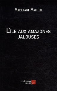 Marjolaine Makelele - L'île aux amazones jalouses.