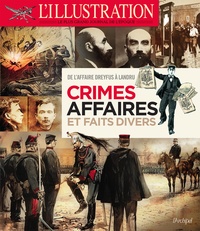  L'Illustration - Crimes, affaires et faits divers - De l'affaire Dreyfus à l'affaire Stavisky.