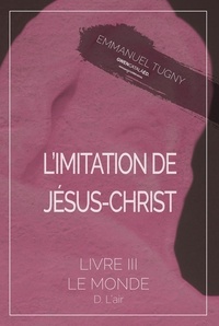 Télécharger des livres google pdf L'imitation de Jésus-Christ  - Livre III, D. L'air par  PDB MOBI (Litterature Francaise)