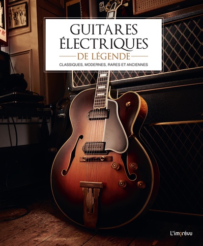 Guitares électriques de légende. Classiques, modernes, rares et anciennes