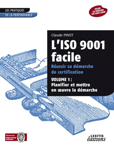 Claude Pinet - L'iso 9001 facile, réussir sa démarche de certification - Volume 1 : planifier et mettre en oeuvre la démarche.