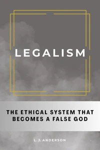 Legalism: The Ethical System That Becomes a False God