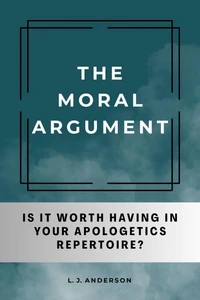 The Moral Argument: Is It Worth Having in Your Apologetics Repetoire?