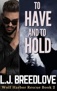  L.J. Breedlove - To Have and to Hold - Wolf Harbor Rescue, #2.