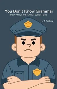 You Don’t Know Grammar: How to Not Write and Sound Stupid