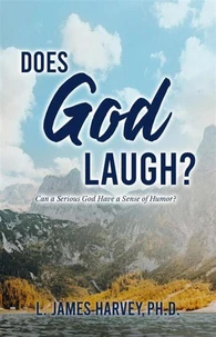 Does God Laugh?: Can a Serious God Have a Sense of Humor?