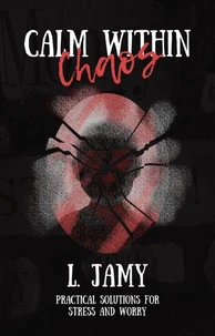 Calm Within Chaos: Practical Solutions for Stress and Worry
