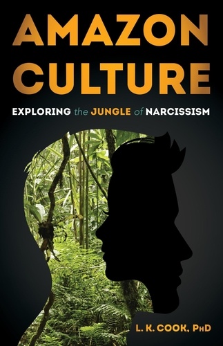 L.K. Cook PhD - Amazon Culture: Exploring the Jungle of Narcissism.