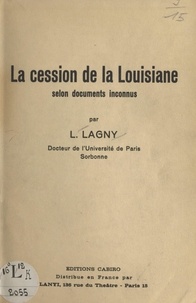L. Lagny - La cession de la Louisiane selon documents inconnus.