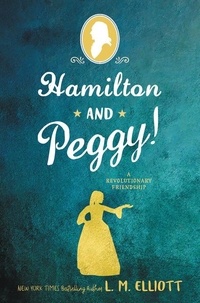 L. M. Elliott - Hamilton and Peggy! - A Revolutionary Friendship.