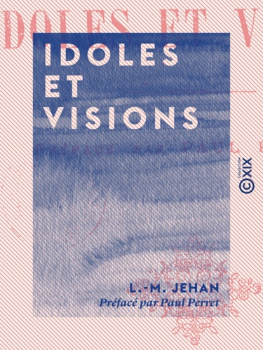 L.-M. Jehan. Idoles et visions, préface par Paul Perret