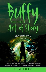 L. M. Lilly - Buffy and the Art of Story Season Two Part 2: Episodes 12-22: How to Write About Love, Pyrrhic Victory, and Betrayal - Writing As A Second Career, #9.