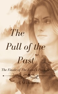  L M Lissette - The Pull of the Past - The Luna's Pack Trilogy, #3.