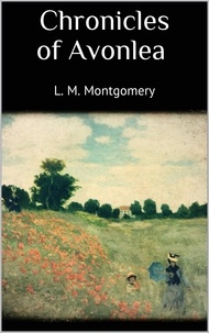 L. M. Montgomery - Chronicles of Avonlea.