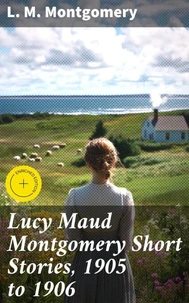 Lucy Maud Montgomery Short Stories, 1905 to 1906