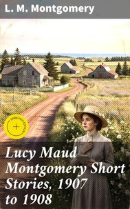 Lucy Maud Montgomery Short Stories, 1907 to 1908