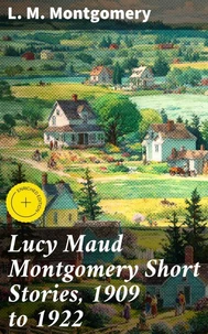 Lucy Maud Montgomery Short Stories, 1909 to 1922