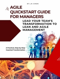  L. M. Simon - Agile Quickstart Guide for Managers: Lead Your Team's Transformation to Lean and Agile Management.