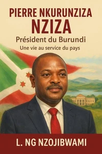 Pierre NKURUNZIZA président du Burundi une vie au service du pays