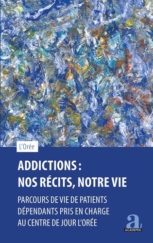  L'Orée - Addictions : nos récits, notre vie - Parcours de vie de patients dépendants pris en charge au centre de jour L'Orée.
