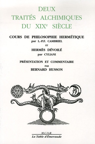 L.-P.-François Cambriel et  Cyliani - Deux traités alchimiques du XIXe siècle - Cours de philosophie hermétique ou d'alchimie en 19 leçons ; Hermès dévoilé, dédié à la postérité.