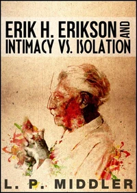 Erik H. Erikson and Intimacy vs. Isolation (Psychosocial Stages of Development)