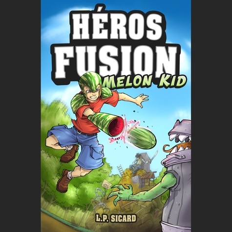 L.-P. Sicard - Héros Fusion  : Melon Kid - Avec 10 cartes à jouer et collectionner !.