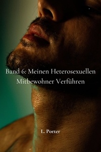  L. Porter - Band 6: Meinen heterosexuellen Mitbewohner verführen - Meinen heterosexuellen Mitbewohner verführen, #6.