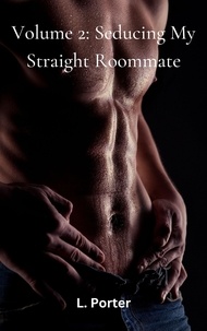  L. Porter - Volume 2: Seducing My Straight Roommate - Seducing My Straight Roommate, #2.