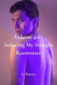  L. Porter - Volume 4-6: Seducing My Straight Roommate - Seducing My Straight Roommate.