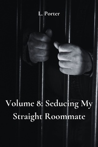  L. Porter - Volume 8: Seducing My Straight Roommate - Seducing My Straight Roommate, #8.