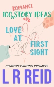  L R Reid - 100 Romance Story Ideas.  Trope: Love at First Sight | ChatGPT Writing Prompts.