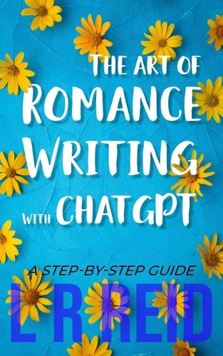  L R Reid - The Art of Romance Writing with ChatGPT | A Step-by-Step Guide.