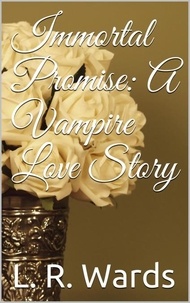  L. R. Wards - Immortal Promise: A Vampire Love Story.