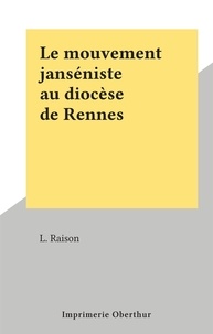 L. Raison - Le mouvement janséniste au diocèse de Rennes.