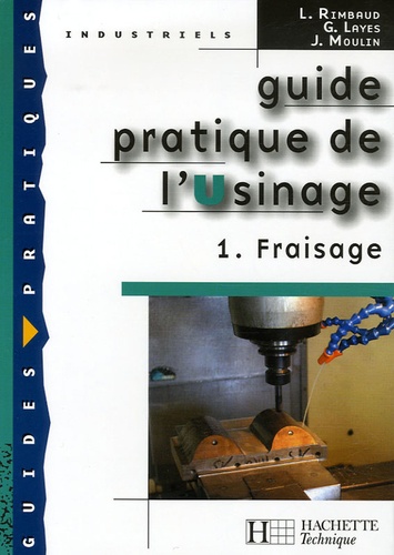 Guide pratique de l'Usinage. Tome 1, Fraisage Edition 2006 - L Rimbaud,G  Layes,J Moulin