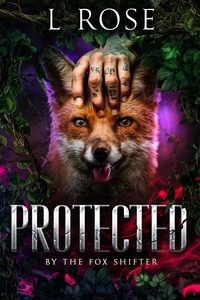  L. Rose et  Lila Rose - Protected by the Fox Shifter - Protected, #3.