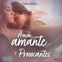 À mon amante et Provocantes – Deux nouvelles érotiques
