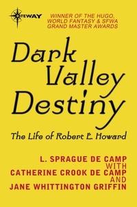 L. Sprague deCamp et Catherine Crook deCamp - Dark Valley Destiny - The Life of Robert E. Howard.